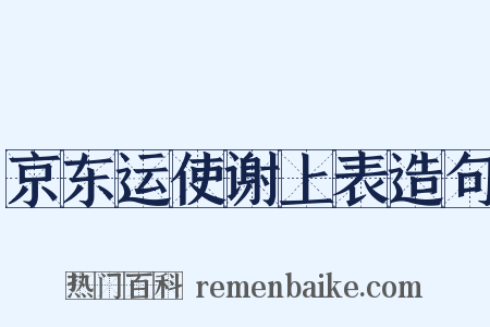 京东运使谢上表造句是什么意思的图片